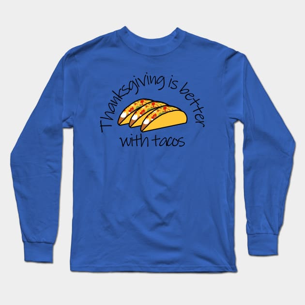 Thanksgiving is Better with Tacos Long Sleeve T-Shirt by ellenhenryart